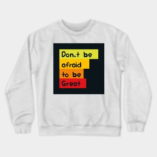 Don't be afraid to be great Crewneck Sweatshirt